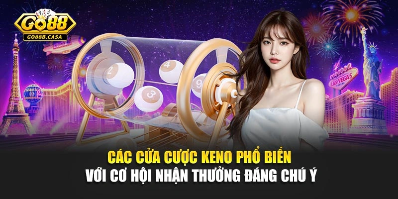 Các cửa cược Keno phổ biến với cơ hội nhận thưởng đáng chú ý