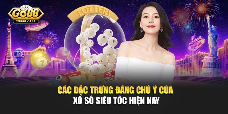 Các đặc trưng đáng chú ý của xổ số siêu tốc hiện nay