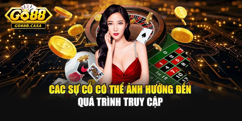 Các sự cố có thể ảnh hưởng đến quá trình truy cập