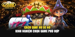 Cách Quay Hũ Dễ Nổ – Kinh Nghiệm Chọn Game Phù Hợp