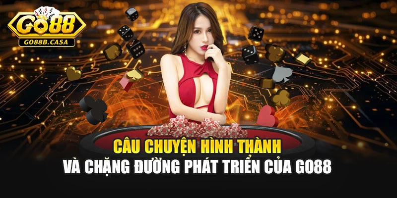 Câu chuyện hình thành và chặng đường phát triển của Go88