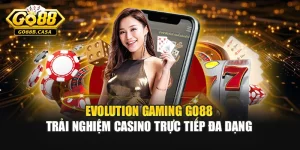 Evolution Gaming GO88 – Trải Nghiệm Casino Trực Tiếp Đa Dạng