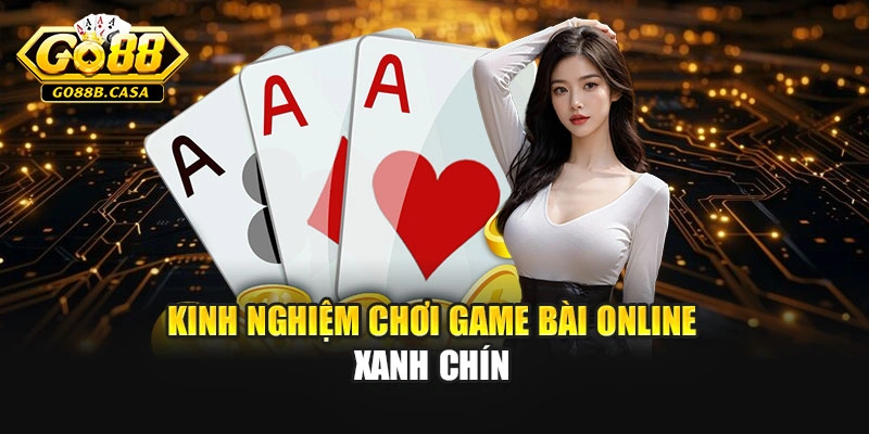 Kinh nghiệm chơi game bài online xanh chín