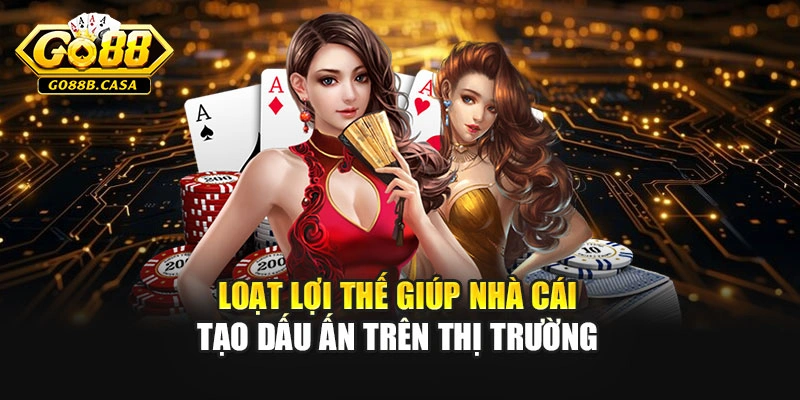 Loạt lợi thế giúp nhà cái tạo dấu ấn trên thị trường