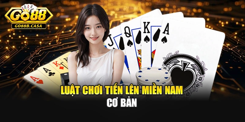 Luật chơi Tiến Lên Miền Nam cơ bản