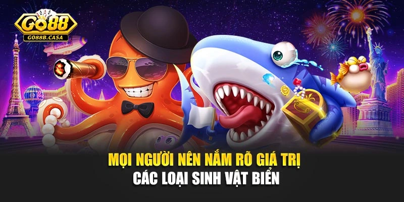 Mọi người nên nắm rõ giá trị các loại sinh vật biển