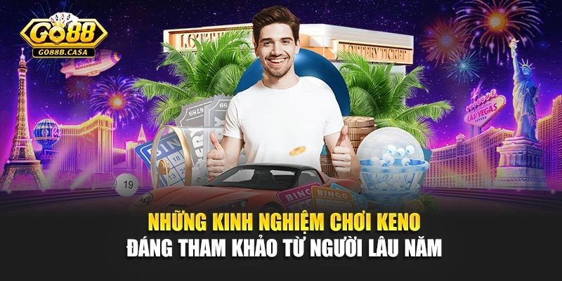 Những kinh nghiệm chơi Keno đáng tham khảo từ người lâu năm