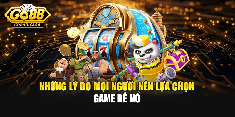Những lý do mọi người nên lựa chọn game dễ nổ