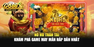 Nổ Hũ Thần Tài – Khám Phá Game May Mắn Hấp Dẫn Nhất