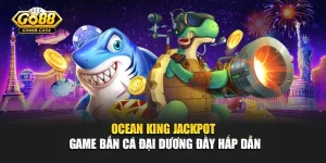 Ocean King Jackpot – Game Bắn Cá Đại Dương Đầy Hấp Dẫn
